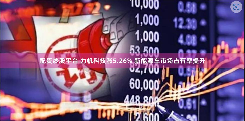 配资炒股平台 力帆科技涨5.26% 新能源车市场占有率提升