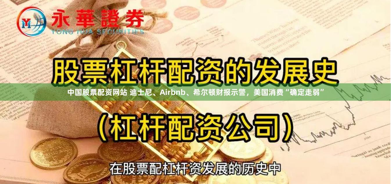 中国股票配资网站 迪士尼、Airbnb、希尔顿财报示警，美国消费“确定走弱”