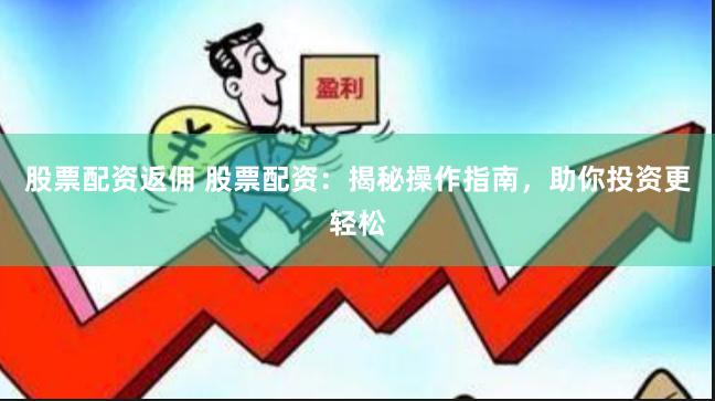 股票配资返佣 股票配资：揭秘操作指南，助你投资更轻松